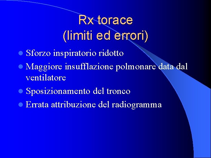 Rx torace (limiti ed errori) l Sforzo inspiratorio ridotto l Maggiore insufflazione polmonare data