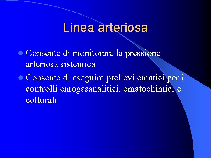 Linea arteriosa l Consente di monitorare la pressione arteriosa sistemica l Consente di eseguire