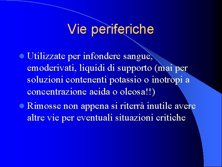 Vie periferiche l Utilizzate per infondere sangue, emoderivati, liquidi di supporto (mai per soluzioni