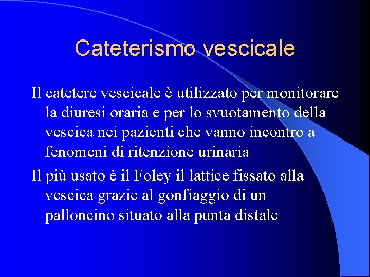 Cateterismo vescicale Il catetere vescicale è utilizzato per monitorare la diuresi oraria e per