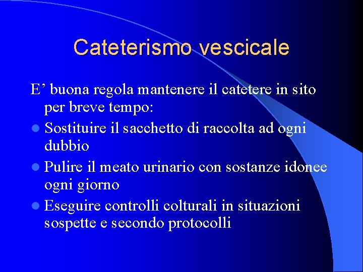 Cateterismo vescicale E’ buona regola mantenere il catetere in sito per breve tempo: l