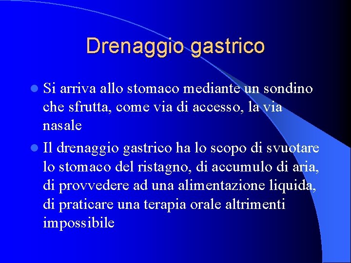 Drenaggio gastrico l Si arriva allo stomaco mediante un sondino che sfrutta, come via