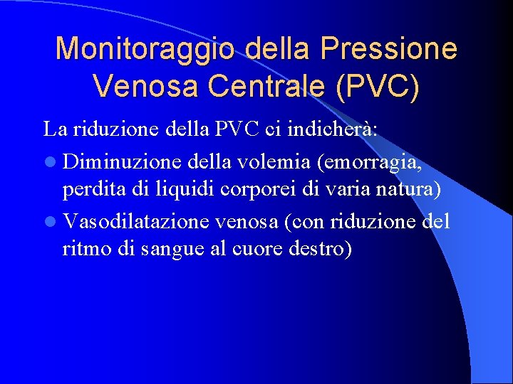 Monitoraggio della Pressione Venosa Centrale (PVC) La riduzione della PVC ci indicherà: l Diminuzione