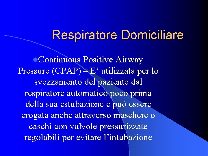Respiratore Domiciliare l. Continuous Positive Airway Pressure (CPAP) – E’ utilizzata per lo svezzamento