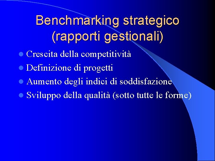 Benchmarking strategico (rapporti gestionali) l Crescita della competitività l Definizione di progetti l Aumento