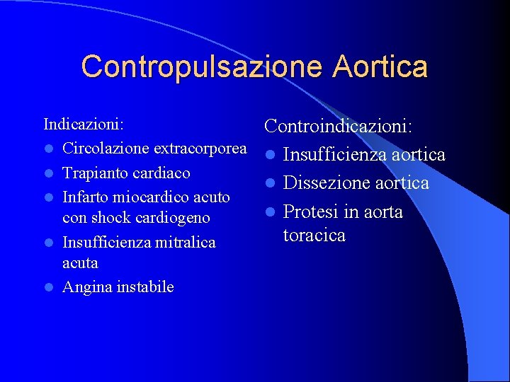 Contropulsazione Aortica Indicazioni: l Circolazione extracorporea l Trapianto cardiaco l Infarto miocardico acuto con