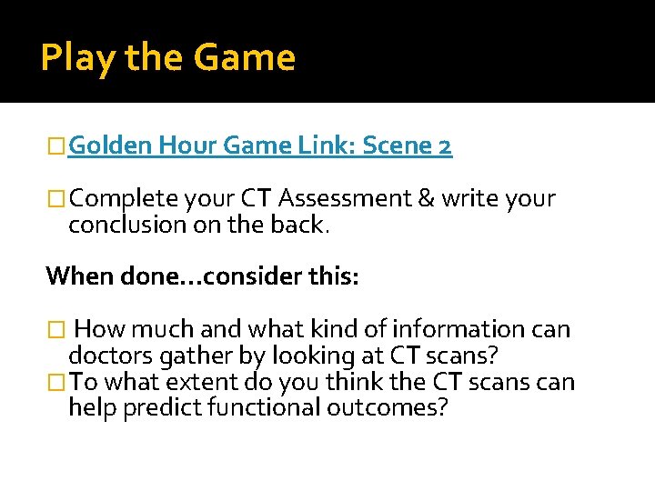 Play the Game �Golden Hour Game Link: Scene 2 �Complete your CT Assessment &