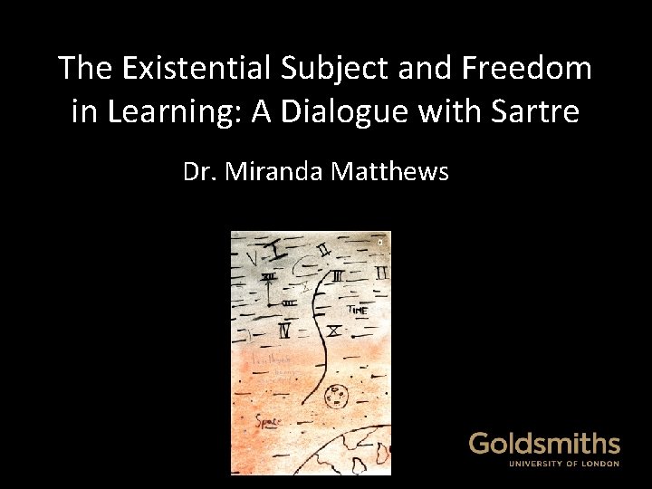 The Existential Subject and Freedom in Learning: A Dialogue with Sartre Dr. Miranda Matthews