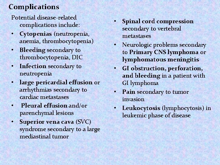 Complications Potential disease-related complications include: • Cytopenias (neutropenia, anemia, thrombocytopenia) • Bleeding secondary Complications Potential disease-related complications include: • Cytopenias (neutropenia, anemia, thrombocytopenia) • Bleeding secondary