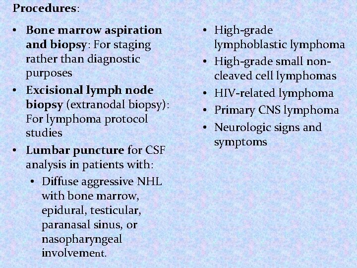 Procedures: • Bone marrow aspiration and biopsy: For staging rather than diagnostic purposes • Procedures: • Bone marrow aspiration and biopsy: For staging rather than diagnostic purposes •