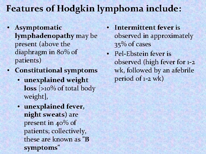 Features of Hodgkin lymphoma include: • Asymptomatic lymphadenopathy may be present (above the Features of Hodgkin lymphoma include: • Asymptomatic lymphadenopathy may be present (above the