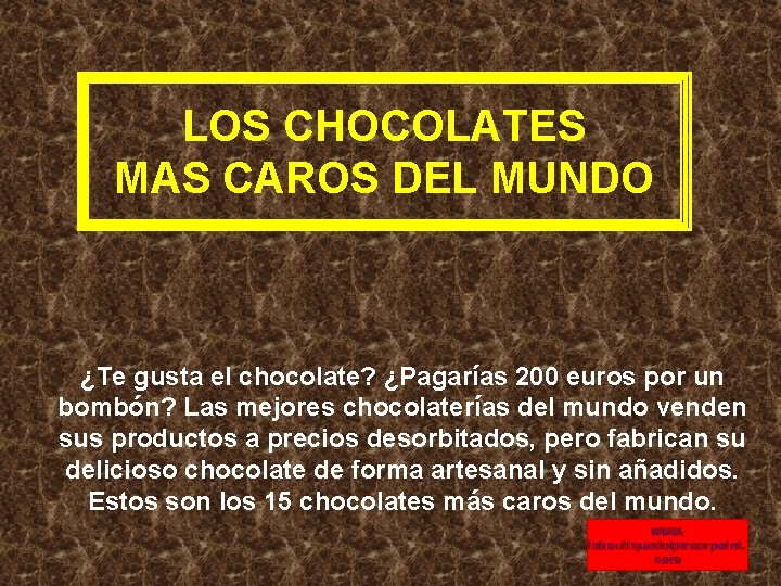 LOS CHOCOLATES MAS CAROS DEL MUNDO ¿Te gusta el chocolate? ¿Pagarías 200 euros por