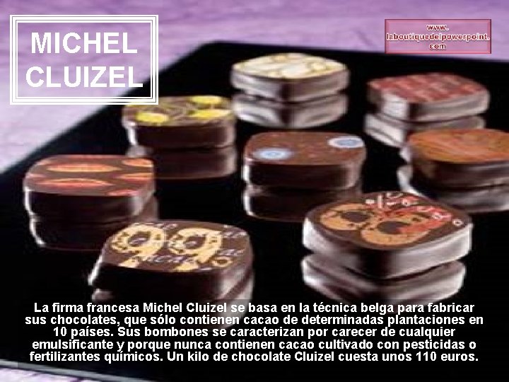 MICHEL CLUIZEL La firma francesa Michel Cluizel se basa en la técnica belga para