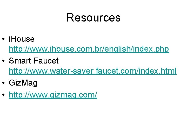 Resources • i. House http: //www. ihouse. com. br/english/index. php • Smart Faucet http: Resources • i. House http: //www. ihouse. com. br/english/index. php • Smart Faucet http: