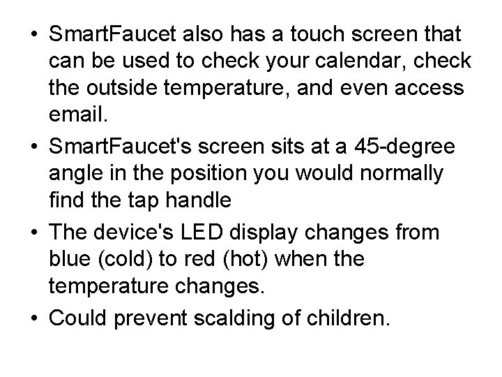 • Smart. Faucet also has a touch screen that can be used to • Smart. Faucet also has a touch screen that can be used to