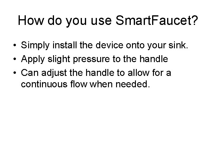 How do you use Smart. Faucet? • Simply install the device onto your sink. How do you use Smart. Faucet? • Simply install the device onto your sink.