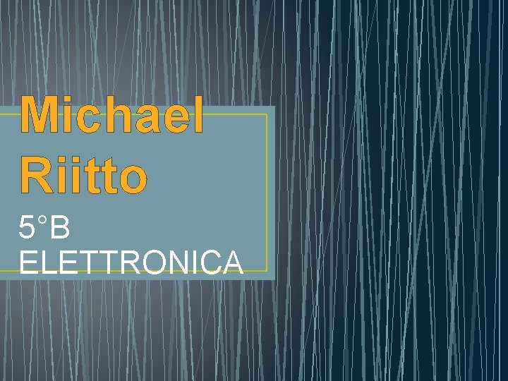 Michael Riitto 5°B ELETTRONICA 