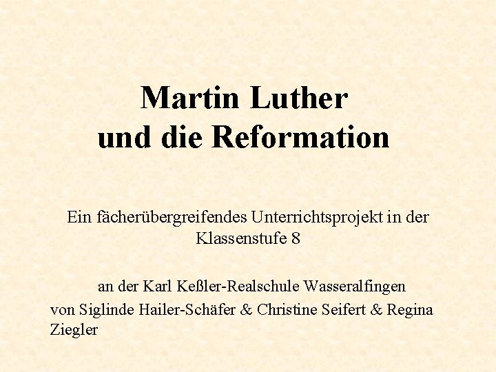 Martin Luther und die Reformation Ein fächerübergreifendes Unterrichtsprojekt in der Klassenstufe 8 an der