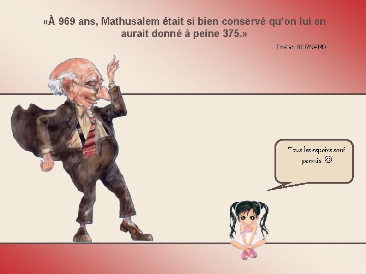  «À 969 ans, Mathusalem était si bien conservé qu’on lui en aurait donné