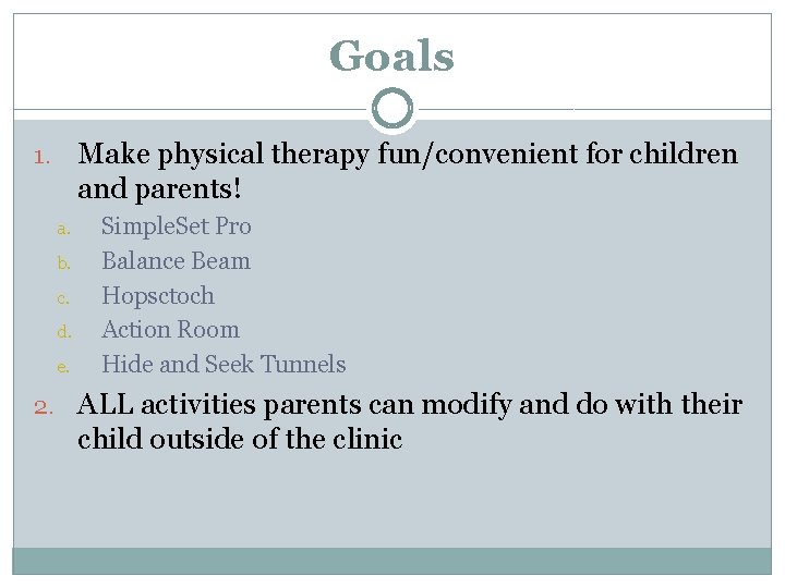 Goals Make physical therapy fun/convenient for children and parents! 1. a. b. c. d.