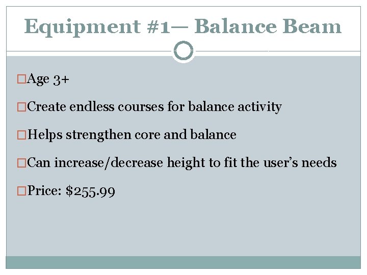 Equipment #1— Balance Beam �Age 3+ �Create endless courses for balance activity �Helps strengthen