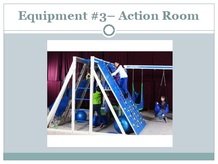 Equipment #3– Action Room 