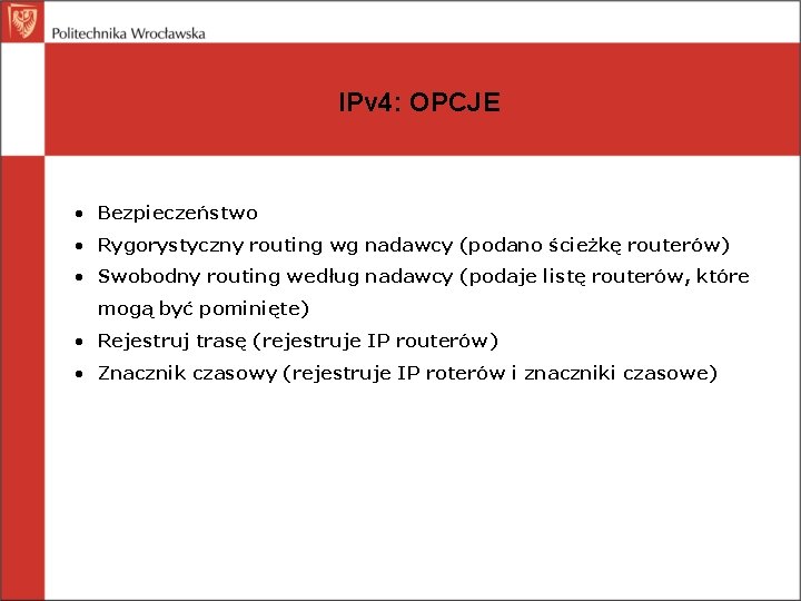 IPv 4: OPCJE • Bezpieczeństwo • Rygorystyczny routing wg nadawcy (podano ścieżkę routerów) •