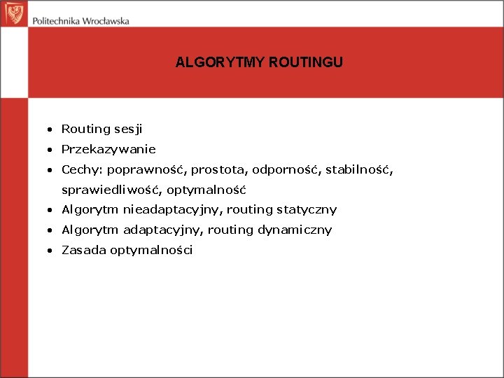 ALGORYTMY ROUTINGU • Routing sesji • Przekazywanie • Cechy: poprawność, prostota, odporność, stabilność, sprawiedliwość,