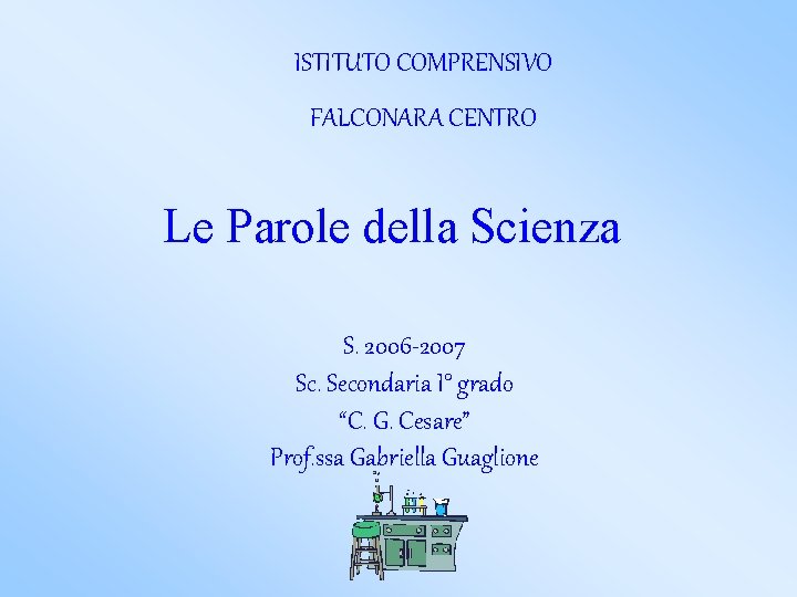 ISTITUTO COMPRENSIVO FALCONARA CENTRO Le Parole della Scienza S. 2006 -2007 Sc. Secondaria I°