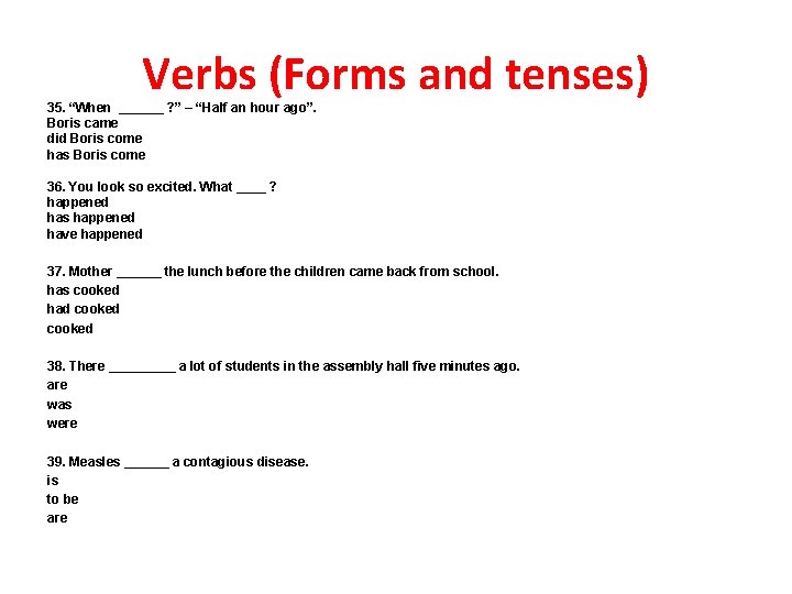 Verbs (Forms and tenses) 35. “When ______ ? ” – “Half an hour ago”.