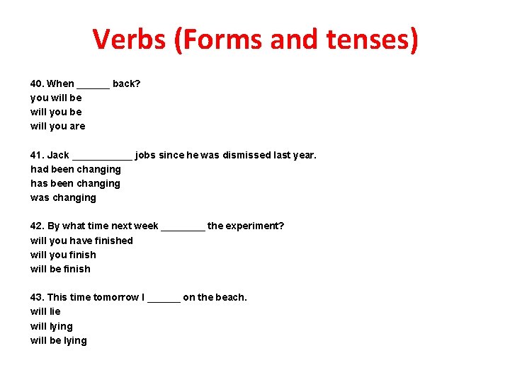 Verbs (Forms and tenses) 40. When ______ back? you will be will you are