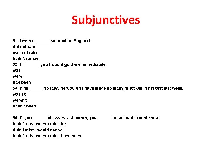 Subjunctives 51. I wish it ______ so much in England. did not rain was