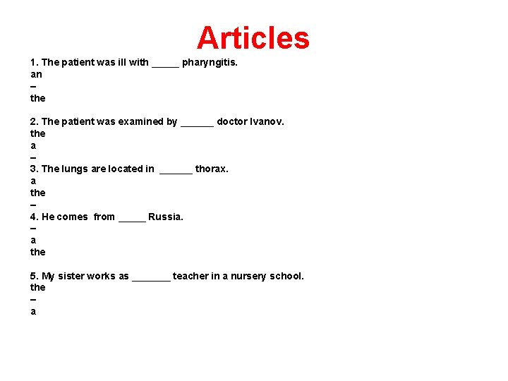 Articles 1. The patient was ill with _____ pharyngitis. an – the 2. The