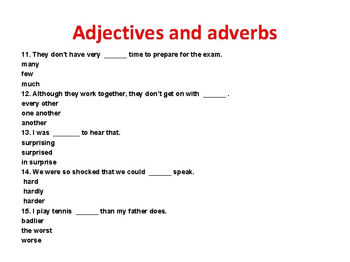 Adjectives and adverbs 11. They don’t have very ______ time to prepare for the