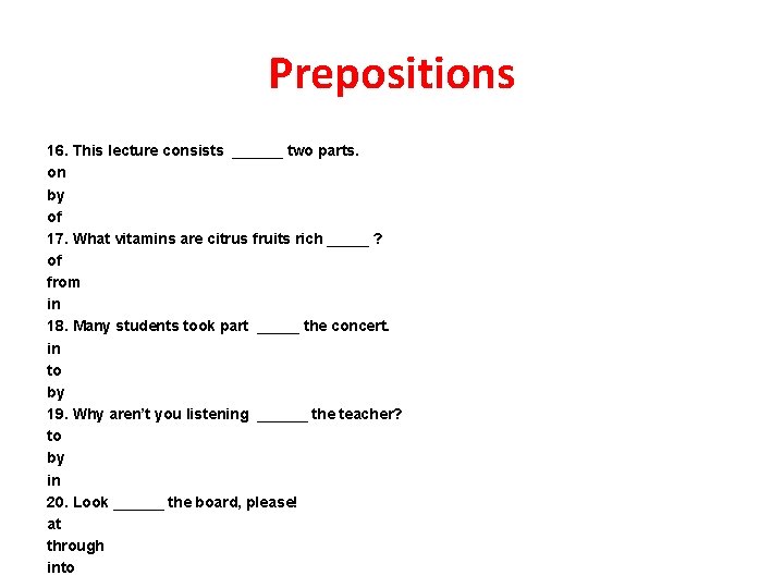 Prepositions 16. This lecture consists ______ two parts. on by of 17. What vitamins