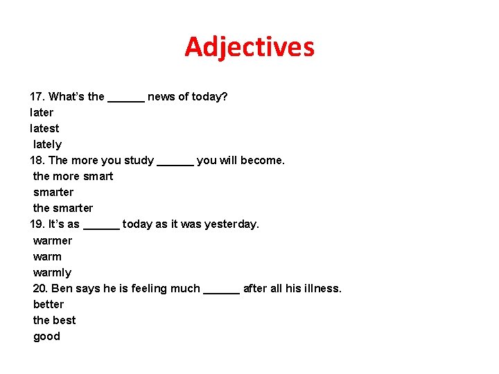 Adjectives 17. What’s the ______ news of today? later latest lately 18. The more