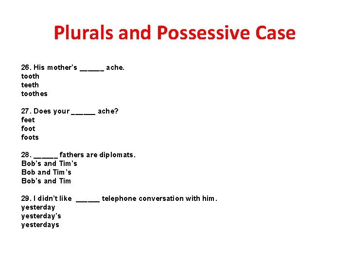 Plurals and Possessive Case 26. His mother’s ______ ache. tooth teeth toothes 27. Does