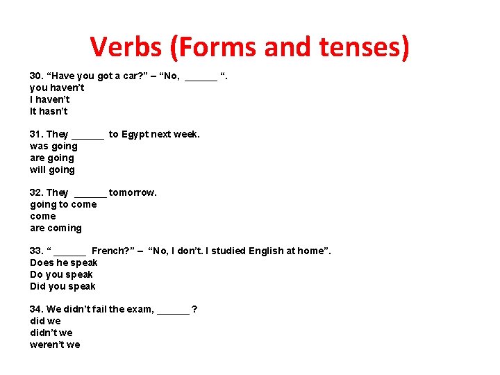 Verbs (Forms and tenses) 30. “Have you got a car? ” – “No, ______