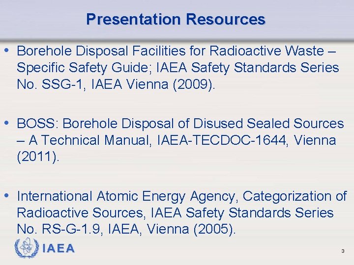 Presentation Resources • Borehole Disposal Facilities for Radioactive Waste – Specific Safety Guide; IAEA