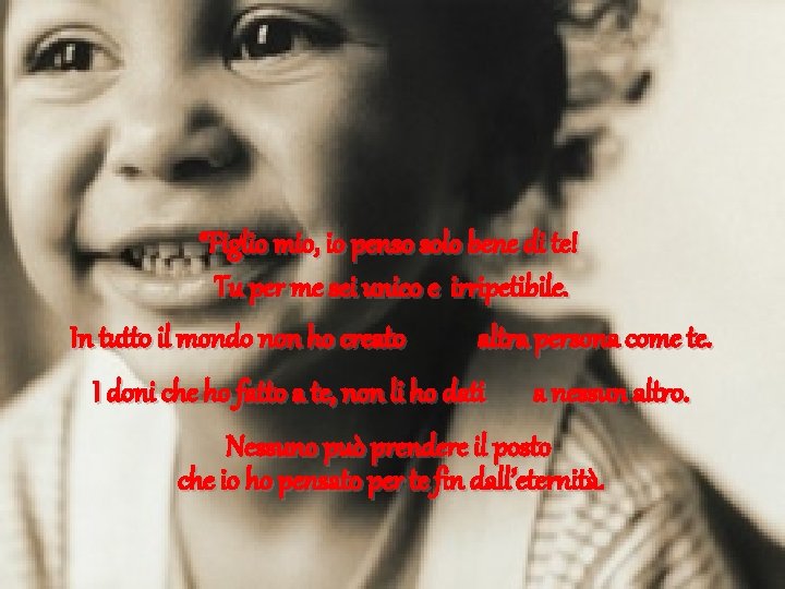 “Figlio mio, io penso solo bene di te! Tu per me sei unico e