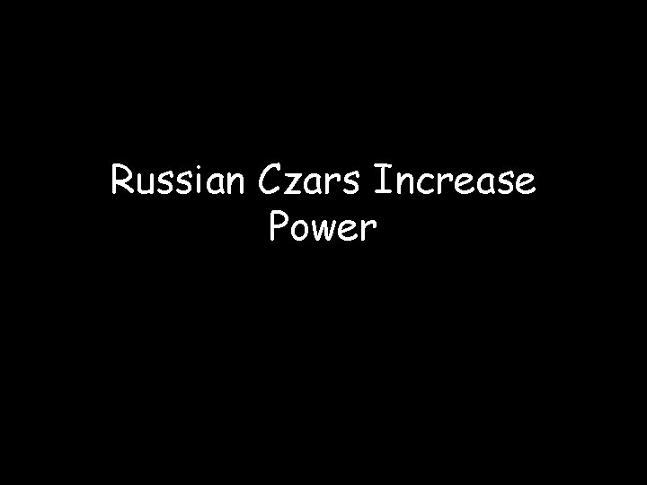 Russian Czars Increase Power Russian Czars Increase Power