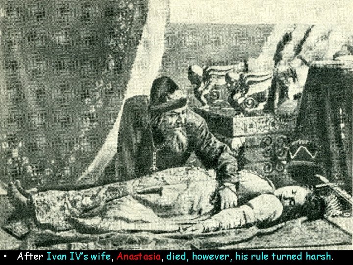 • After Ivan IV’s wife, Anastasia, died, however, his rule turned harsh. • After Ivan IV’s wife, Anastasia, died, however, his rule turned harsh.