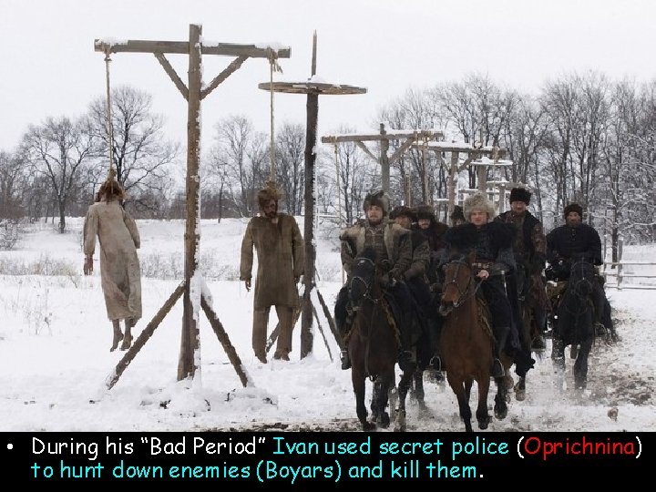 • During his “Bad Period” Ivan used secret police (Oprichnina) to hunt down • During his “Bad Period” Ivan used secret police (Oprichnina) to hunt down