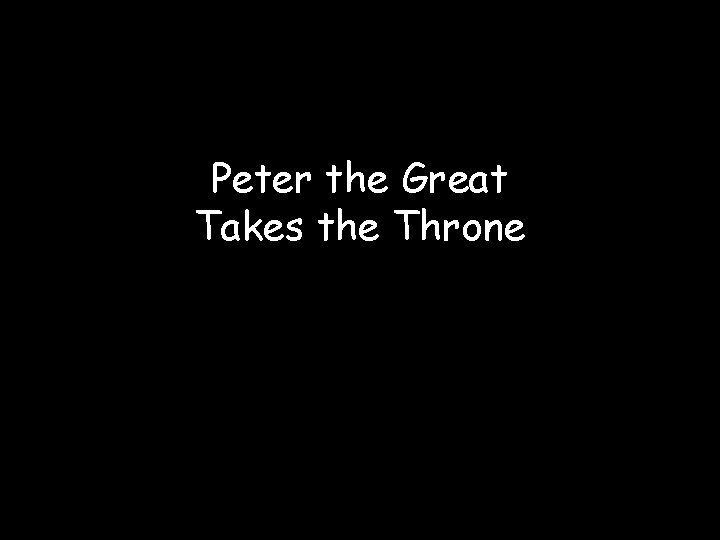 Peter the Great Takes the Throne Peter the Great Takes the Throne