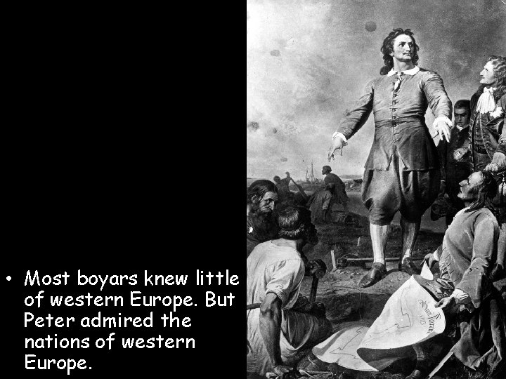 • Most boyars knew little of western Europe. But Peter admired the nations • Most boyars knew little of western Europe. But Peter admired the nations