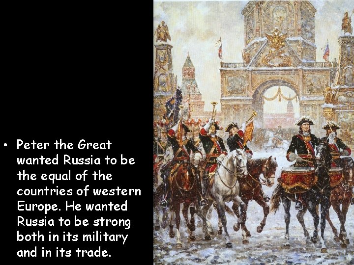 • Peter the Great wanted Russia to be the equal of the countries • Peter the Great wanted Russia to be the equal of the countries