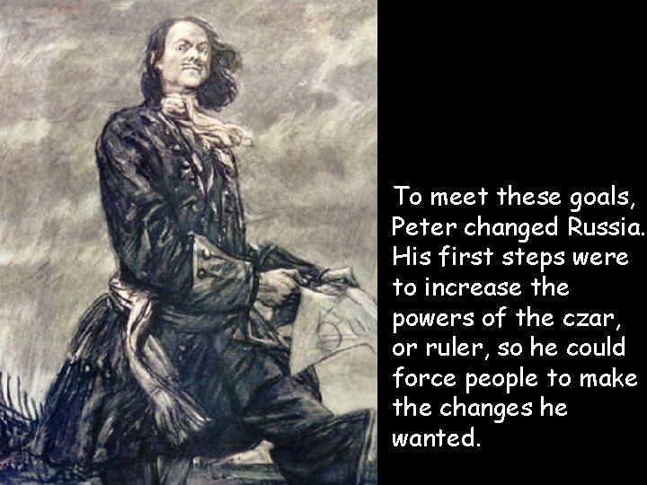• To meet these goals, Peter changed Russia. His first steps were to • To meet these goals, Peter changed Russia. His first steps were to