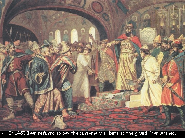 • In 1480 Ivan refused to pay the customary tribute to the grand • In 1480 Ivan refused to pay the customary tribute to the grand
