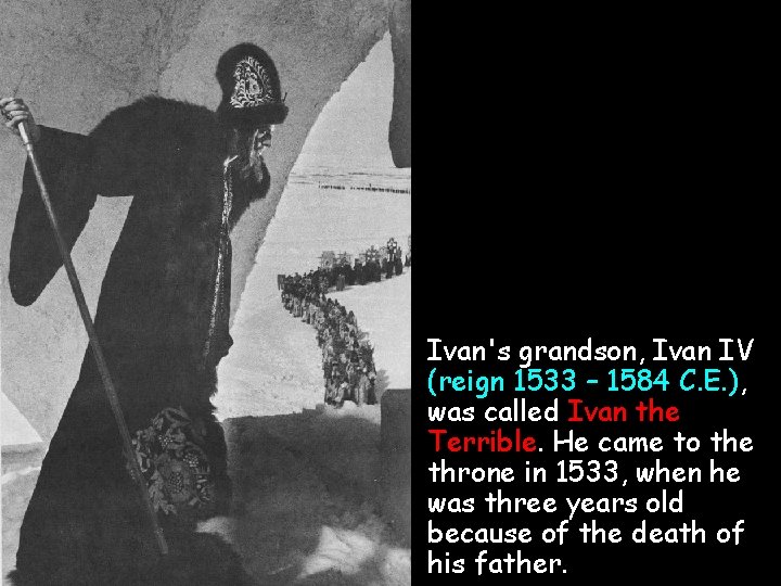 • Ivan's grandson, Ivan IV (reign 1533 – 1584 C. E. ), was • Ivan's grandson, Ivan IV (reign 1533 – 1584 C. E. ), was