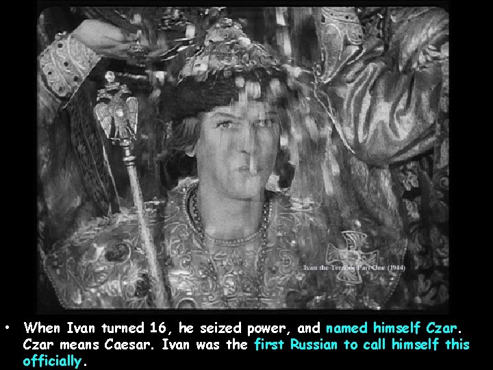 • When Ivan turned 16, he seized power, and named himself Czar means • When Ivan turned 16, he seized power, and named himself Czar means